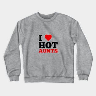 I Love Hot Aunts Crewneck Sweatshirt